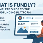 What Is Fundly? A Complete Guide to the Crowdfunding Platform Its Features and How It Helps You Raise Money Online
