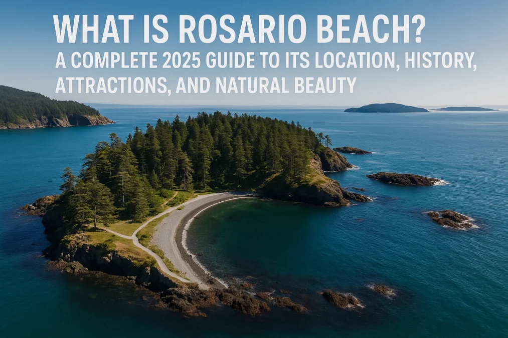 What Is Rosario Beach? A Complete 2025 Guide to Its Location History Attractions and Natural Beauty
