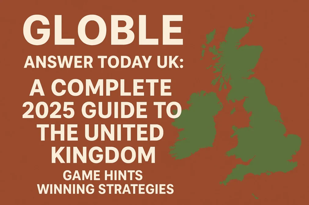 What is Globle Answer Today UK: A Complete 2025 Guide to the United Kingdom Game Hints Winning Strategies