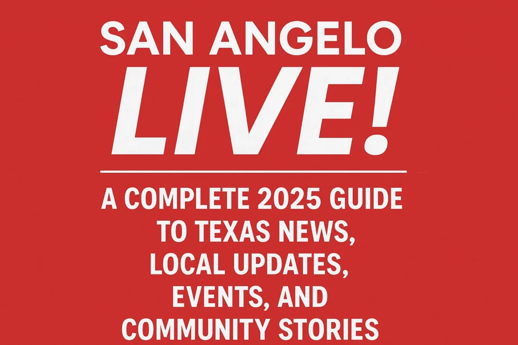 What is San Angelo Live: A Complete 2025 Guide to Texas News Local Updates Events and Community Stories
