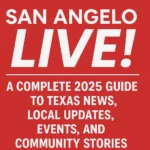What is San Angelo Live: A Complete 2025 Guide to Texas News Local Updates Events and Community Stories