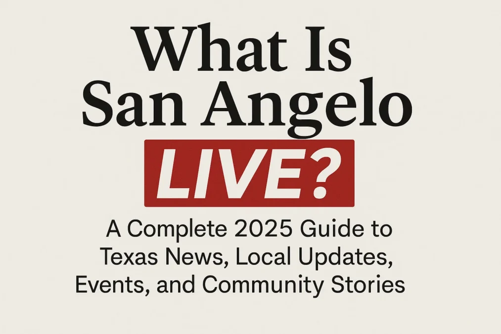 What Is San Angelo Live? A Complete 2025 Guide to Texas News Local Updates Events and Community Stories