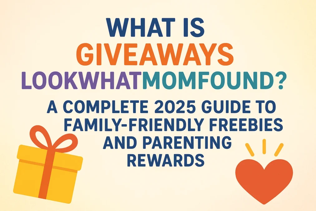 What Is Giveaways LookWhatMomFound? A Complete 2025 Guide to Family-Friendly Freebies and Parenting Rewards