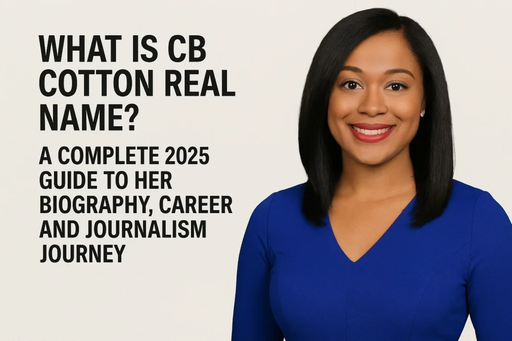 What Is CB Cotton Real Name? A Complete 2025 Guide to Her Biography Career and Journalism Journey