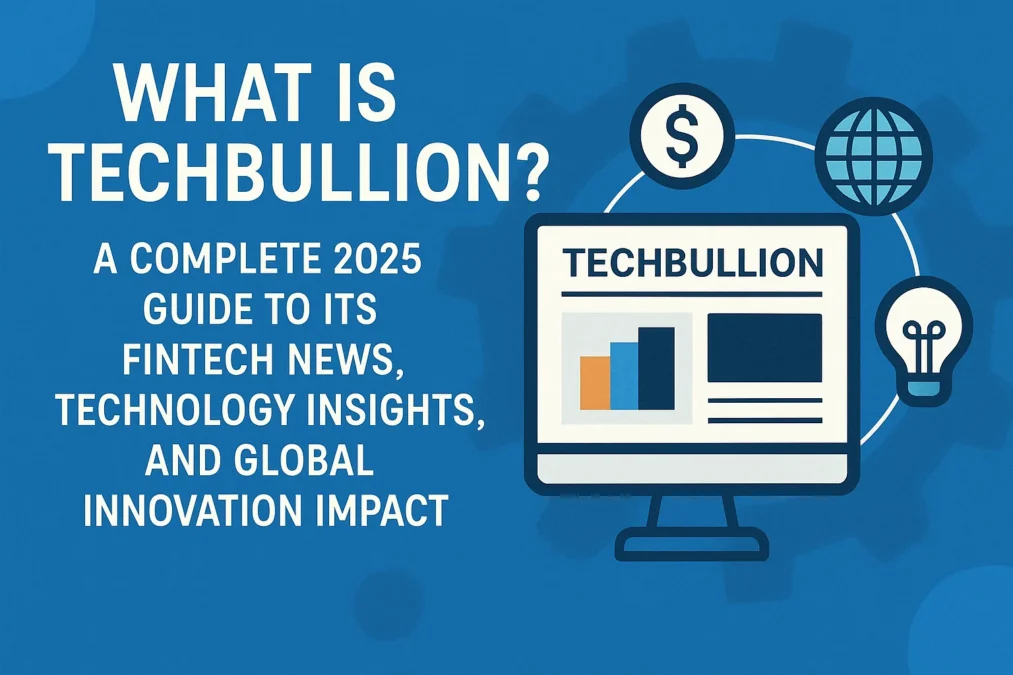 What Is TechBullion? A Complete 2025 Guide to Its Fintech News Technology Insights and Global Innovation Impac