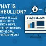 What Is TechBullion? A Complete 2025 Guide to Its Fintech News Technology Insights and Global Innovation Impac