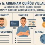 Who Is Abraham Quirós Villalba? A Complete 2025 Guide to His Biography Career Achievements and Global Impact